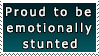 Proud to be emotionally stunted Proud to be emotionally stunted