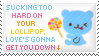 Sucking too hard on your lollipop, love's gonna get you down Sucking too hard on your lollipop, love's gonna get you down